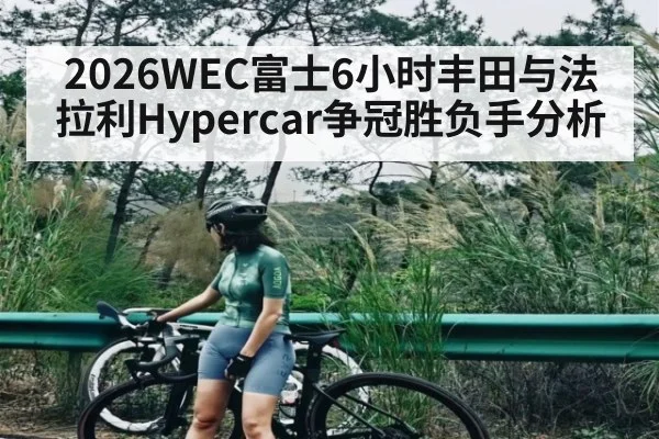 2026WEC富士6小时丰田与法拉利Hypercar争冠胜负手分析